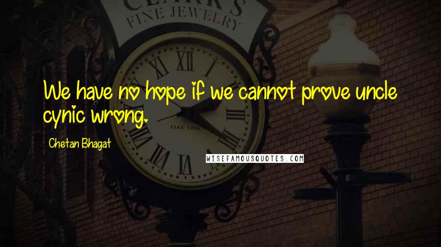 Chetan Bhagat Quotes: We have no hope if we cannot prove uncle cynic wrong.