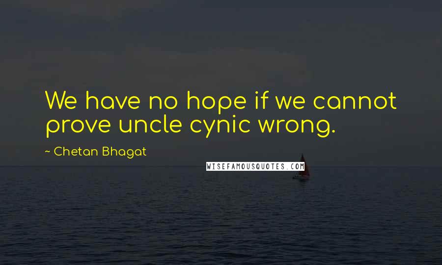 Chetan Bhagat Quotes: We have no hope if we cannot prove uncle cynic wrong.