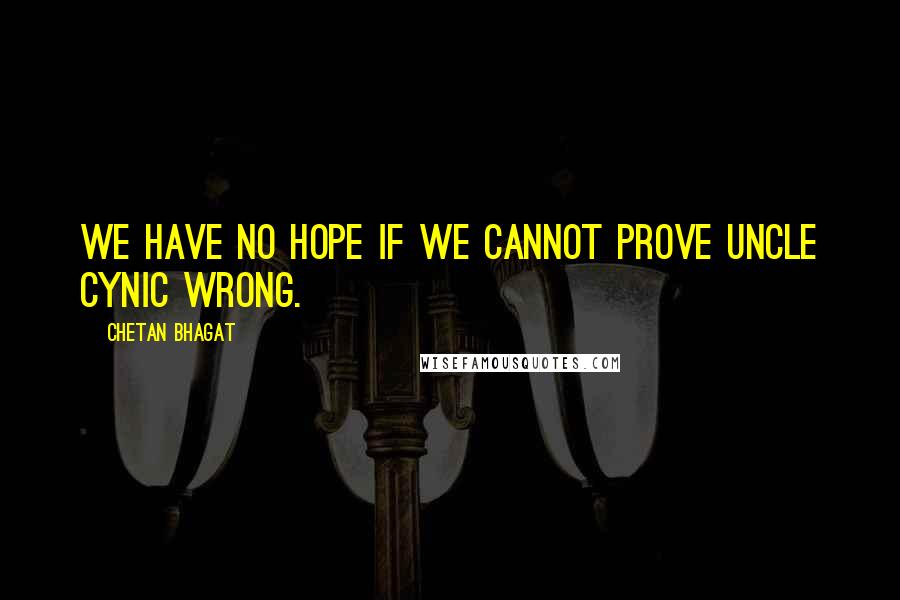 Chetan Bhagat Quotes: We have no hope if we cannot prove uncle cynic wrong.