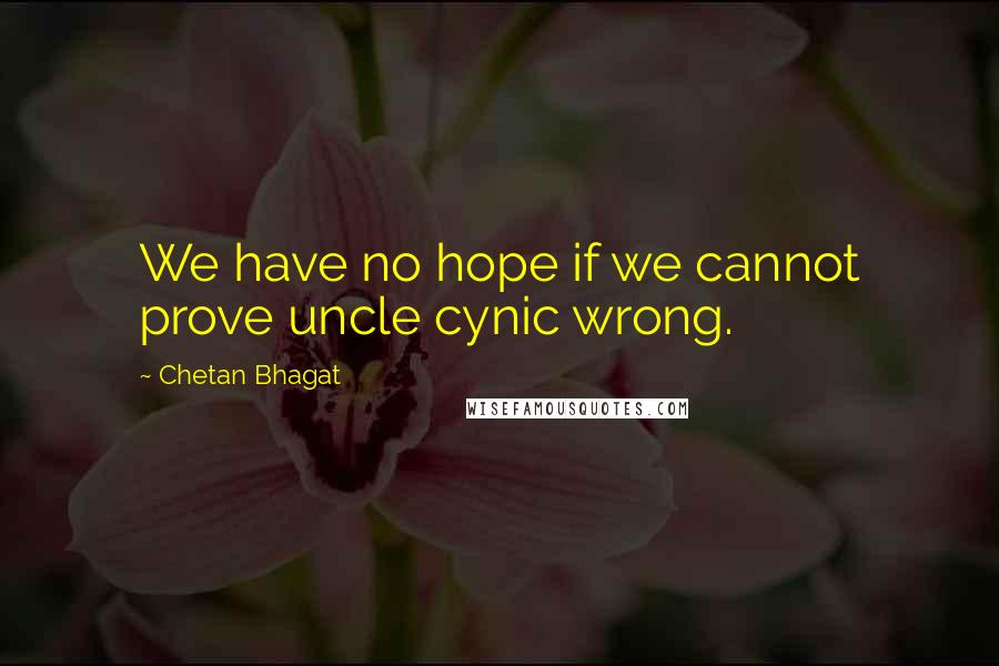 Chetan Bhagat Quotes: We have no hope if we cannot prove uncle cynic wrong.