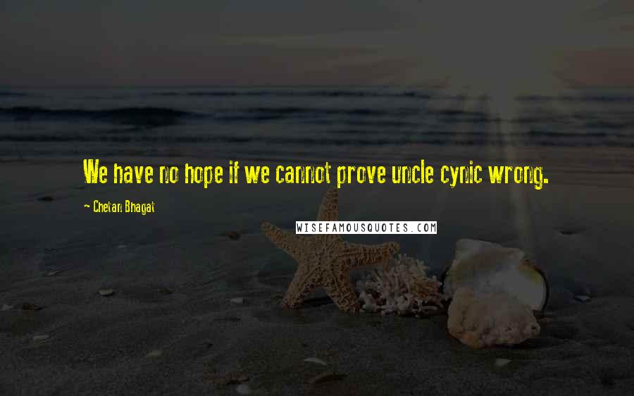 Chetan Bhagat Quotes: We have no hope if we cannot prove uncle cynic wrong.