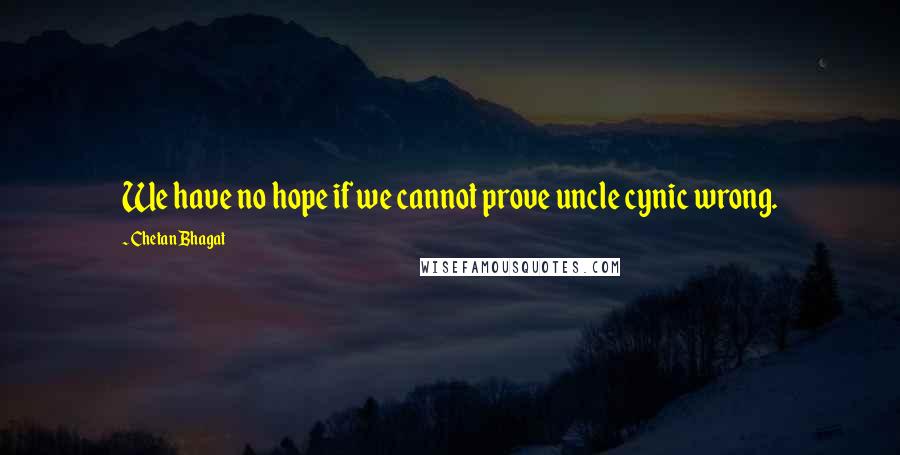 Chetan Bhagat Quotes: We have no hope if we cannot prove uncle cynic wrong.