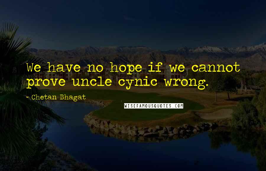 Chetan Bhagat Quotes: We have no hope if we cannot prove uncle cynic wrong.