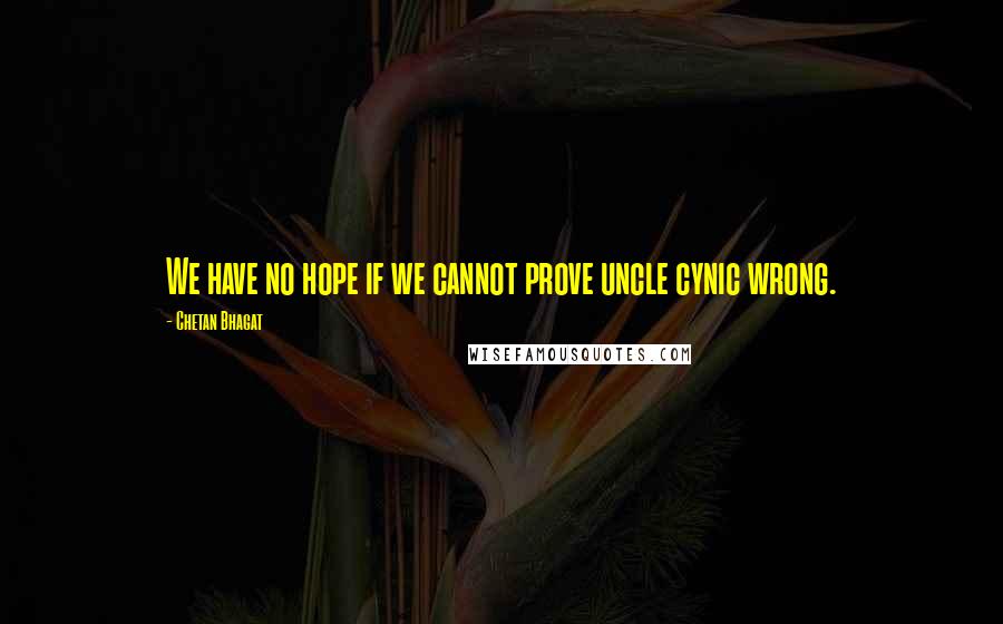 Chetan Bhagat Quotes: We have no hope if we cannot prove uncle cynic wrong.