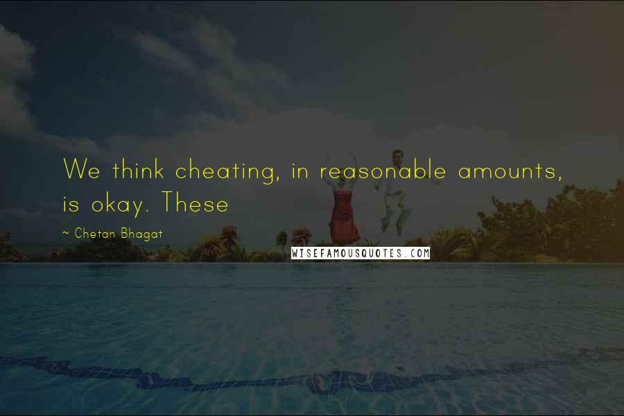 Chetan Bhagat Quotes: We think cheating, in reasonable amounts, is okay. These