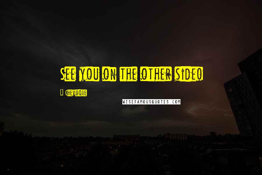 Chevoque Quotes: See you on the other side!