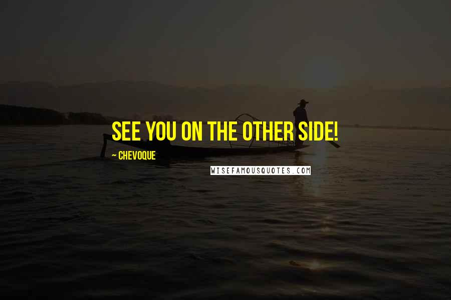 Chevoque Quotes: See you on the other side!