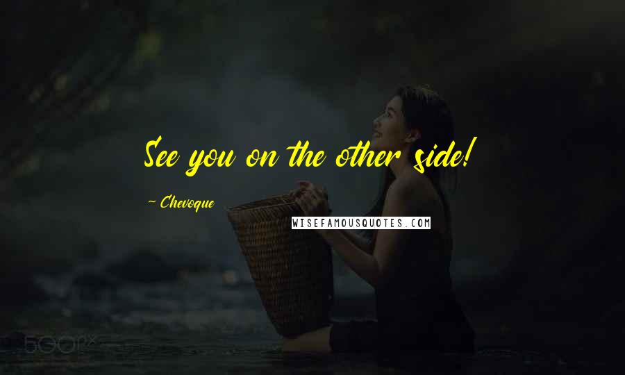 Chevoque Quotes: See you on the other side!