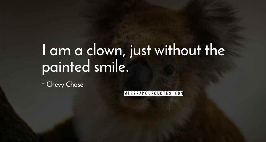 Chevy Chase Quotes: I am a clown, just without the painted smile.