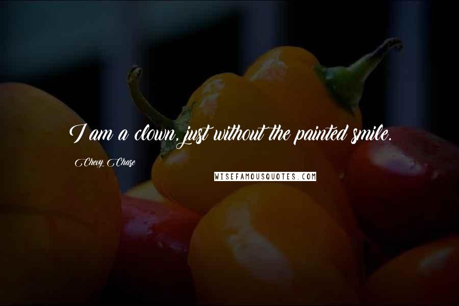 Chevy Chase Quotes: I am a clown, just without the painted smile.