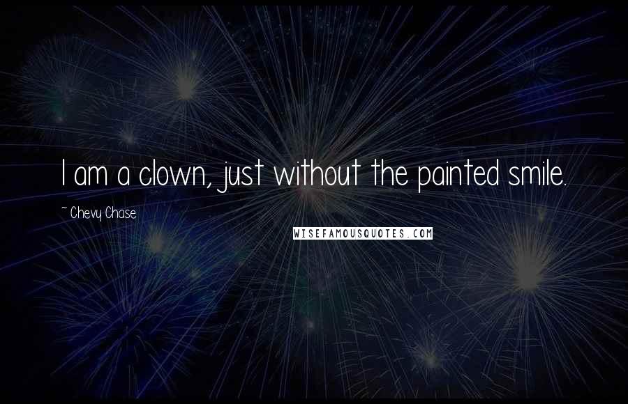 Chevy Chase Quotes: I am a clown, just without the painted smile.