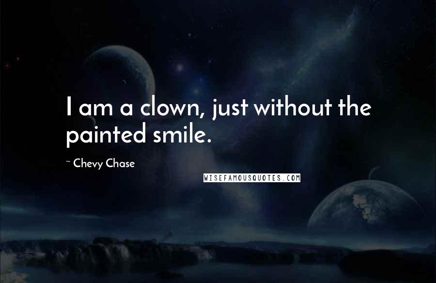 Chevy Chase Quotes: I am a clown, just without the painted smile.