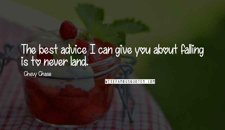 Chevy Chase Quotes: The best advice I can give you about falling is to never land.