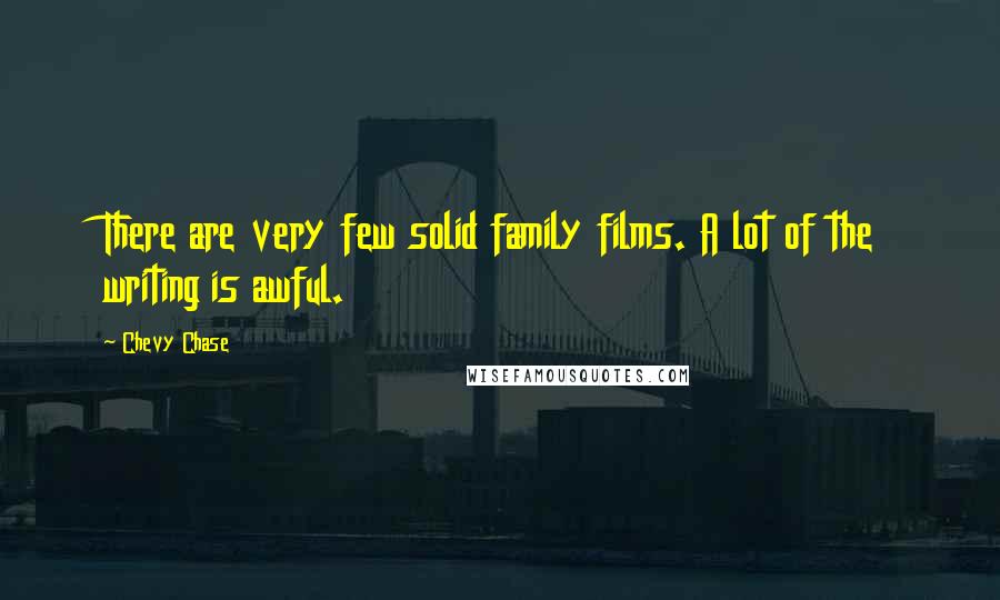 Chevy Chase Quotes: There are very few solid family films. A lot of the writing is awful.