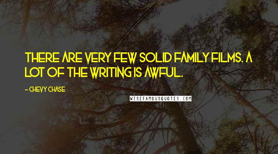 Chevy Chase Quotes: There are very few solid family films. A lot of the writing is awful.