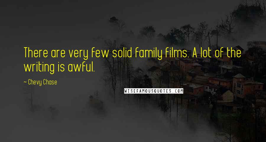 Chevy Chase Quotes: There are very few solid family films. A lot of the writing is awful.