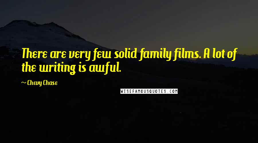 Chevy Chase Quotes: There are very few solid family films. A lot of the writing is awful.