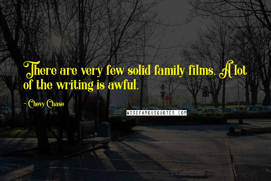 Chevy Chase Quotes: There are very few solid family films. A lot of the writing is awful.