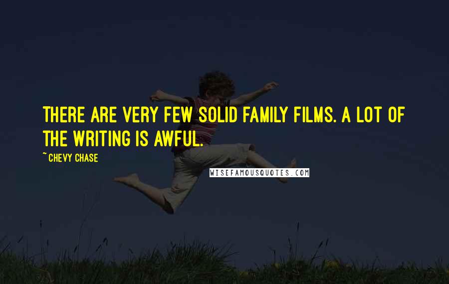 Chevy Chase Quotes: There are very few solid family films. A lot of the writing is awful.