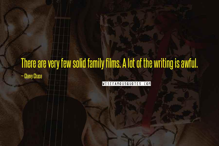 Chevy Chase Quotes: There are very few solid family films. A lot of the writing is awful.