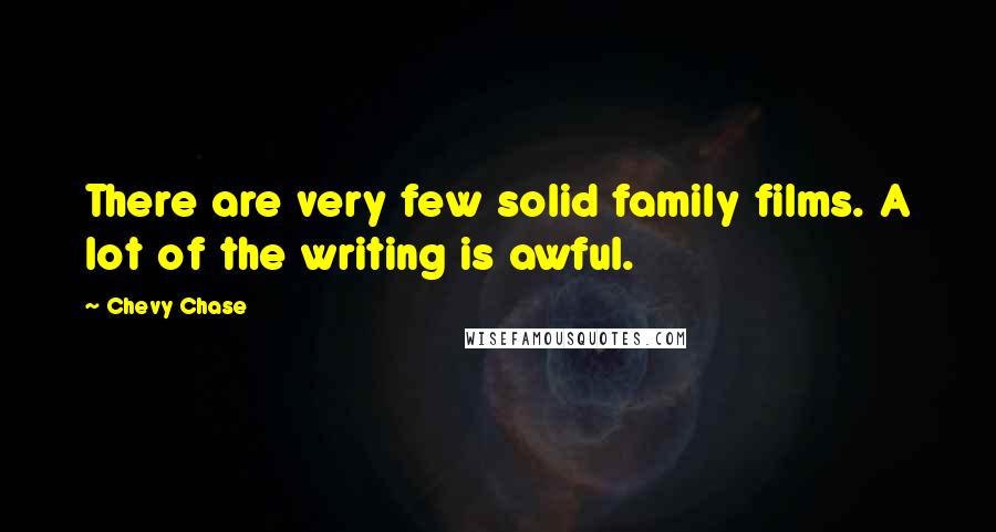 Chevy Chase Quotes: There are very few solid family films. A lot of the writing is awful.