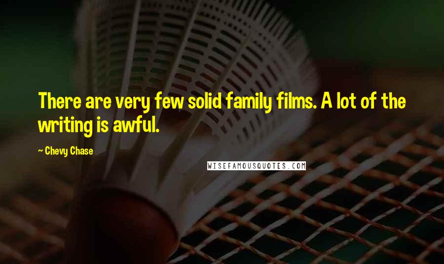 Chevy Chase Quotes: There are very few solid family films. A lot of the writing is awful.