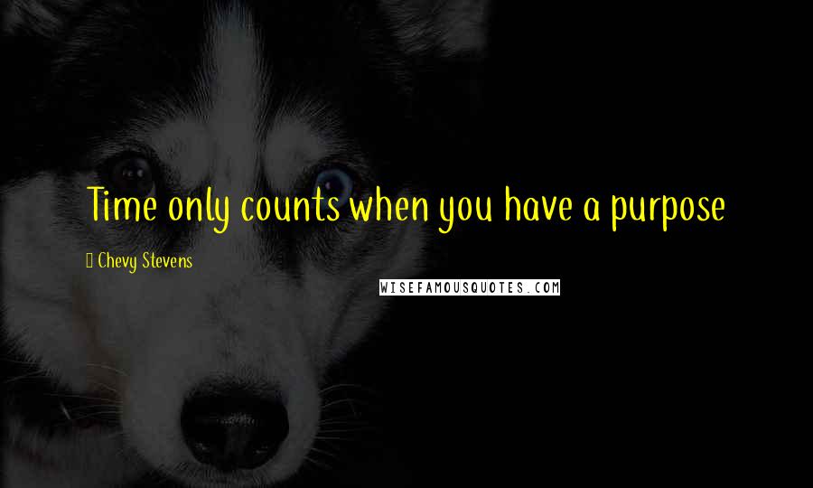Chevy Stevens Quotes: Time only counts when you have a purpose