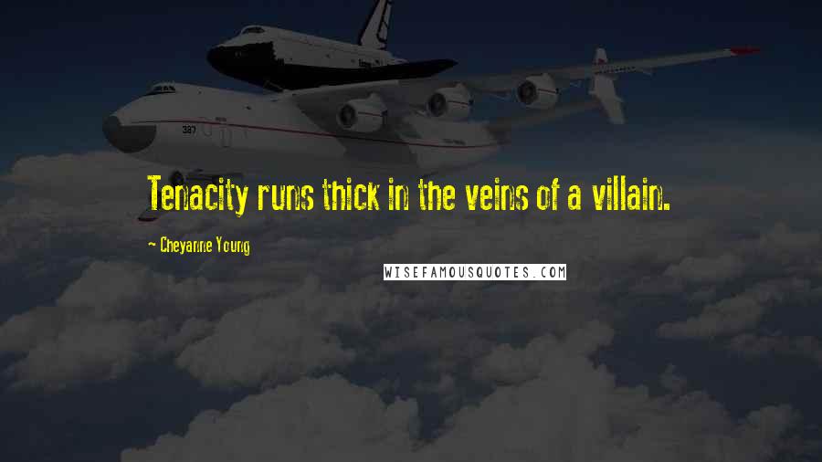 Cheyanne Young Quotes: Tenacity runs thick in the veins of a villain.