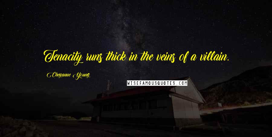 Cheyanne Young Quotes: Tenacity runs thick in the veins of a villain.