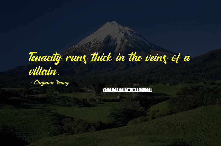 Cheyanne Young Quotes: Tenacity runs thick in the veins of a villain.