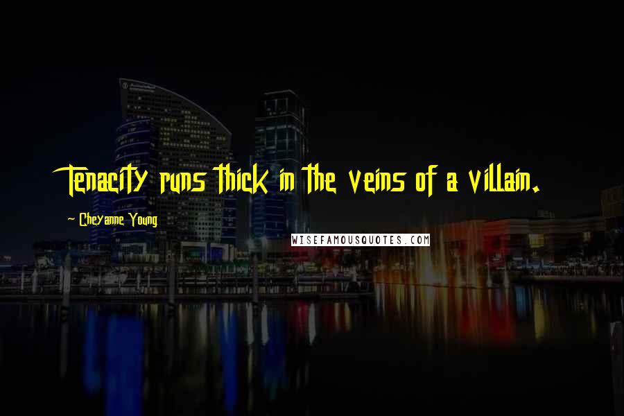 Cheyanne Young Quotes: Tenacity runs thick in the veins of a villain.