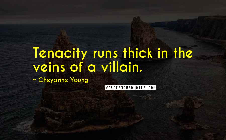 Cheyanne Young Quotes: Tenacity runs thick in the veins of a villain.