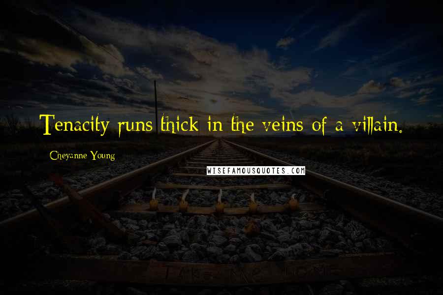 Cheyanne Young Quotes: Tenacity runs thick in the veins of a villain.