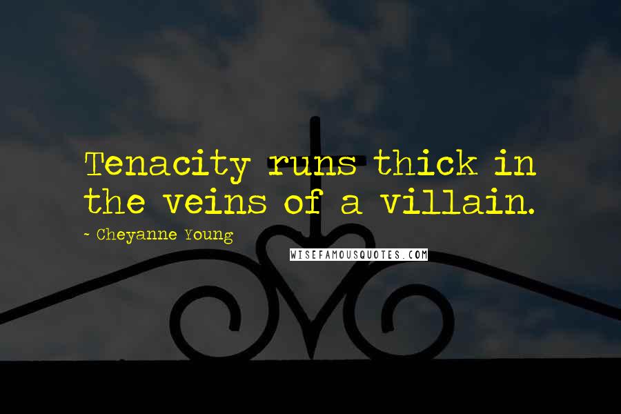 Cheyanne Young Quotes: Tenacity runs thick in the veins of a villain.