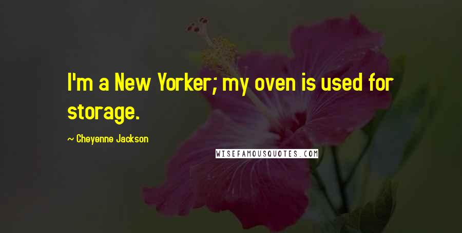 Cheyenne Jackson Quotes: I'm a New Yorker; my oven is used for storage.