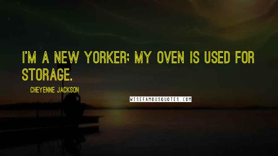 Cheyenne Jackson Quotes: I'm a New Yorker; my oven is used for storage.