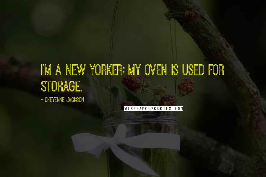 Cheyenne Jackson Quotes: I'm a New Yorker; my oven is used for storage.