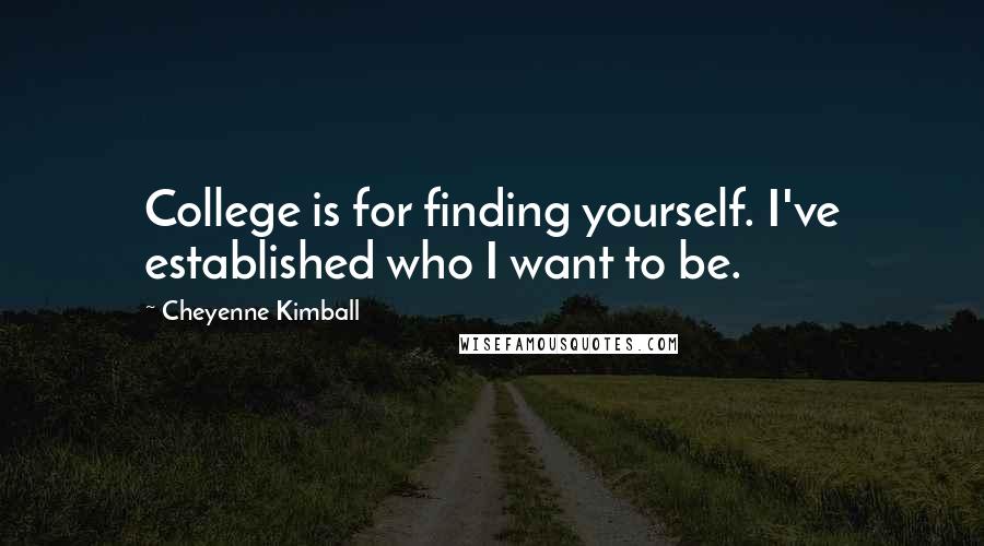 Cheyenne Kimball Quotes: College is for finding yourself. I've established who I want to be.