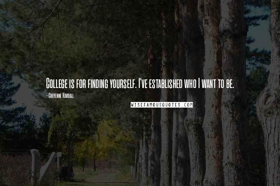 Cheyenne Kimball Quotes: College is for finding yourself. I've established who I want to be.