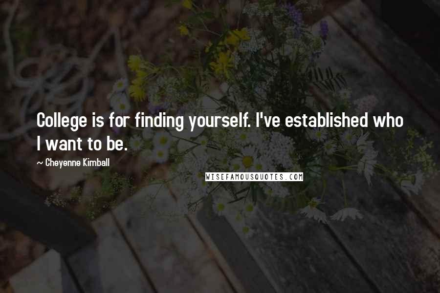 Cheyenne Kimball Quotes: College is for finding yourself. I've established who I want to be.