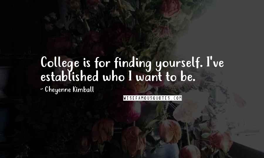 Cheyenne Kimball Quotes: College is for finding yourself. I've established who I want to be.