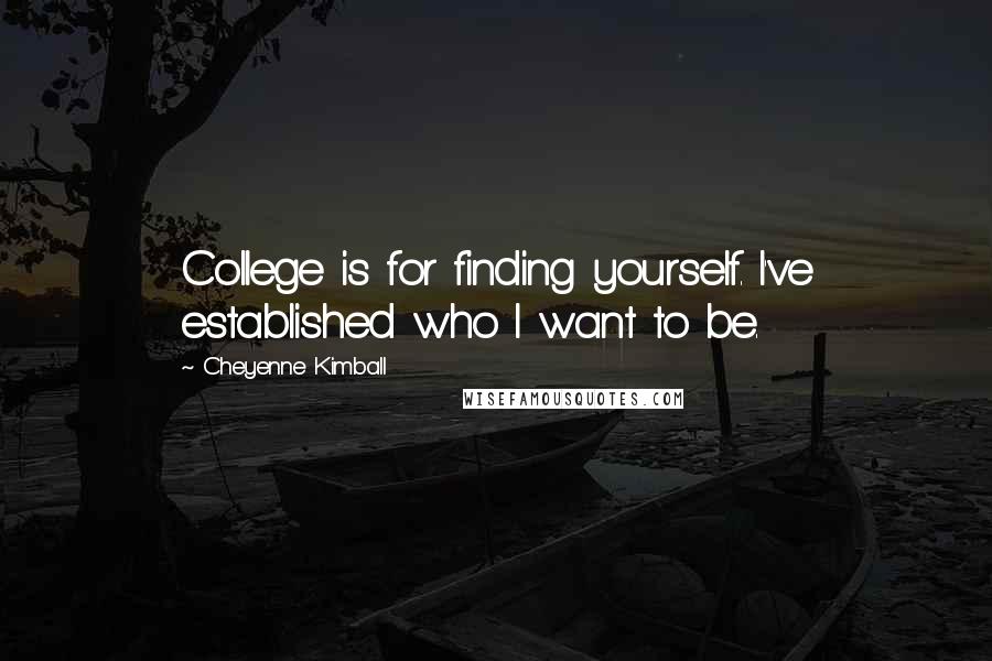 Cheyenne Kimball Quotes: College is for finding yourself. I've established who I want to be.