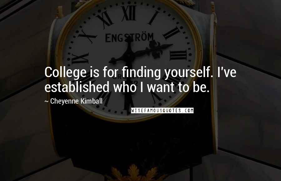 Cheyenne Kimball Quotes: College is for finding yourself. I've established who I want to be.