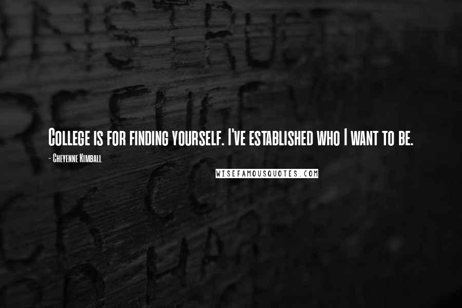 Cheyenne Kimball Quotes: College is for finding yourself. I've established who I want to be.