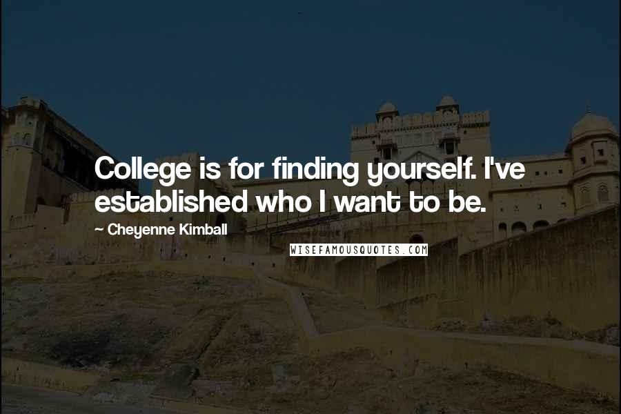 Cheyenne Kimball Quotes: College is for finding yourself. I've established who I want to be.