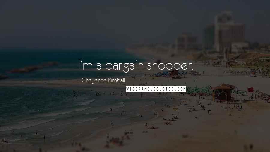 Cheyenne Kimball Quotes: I'm a bargain shopper.