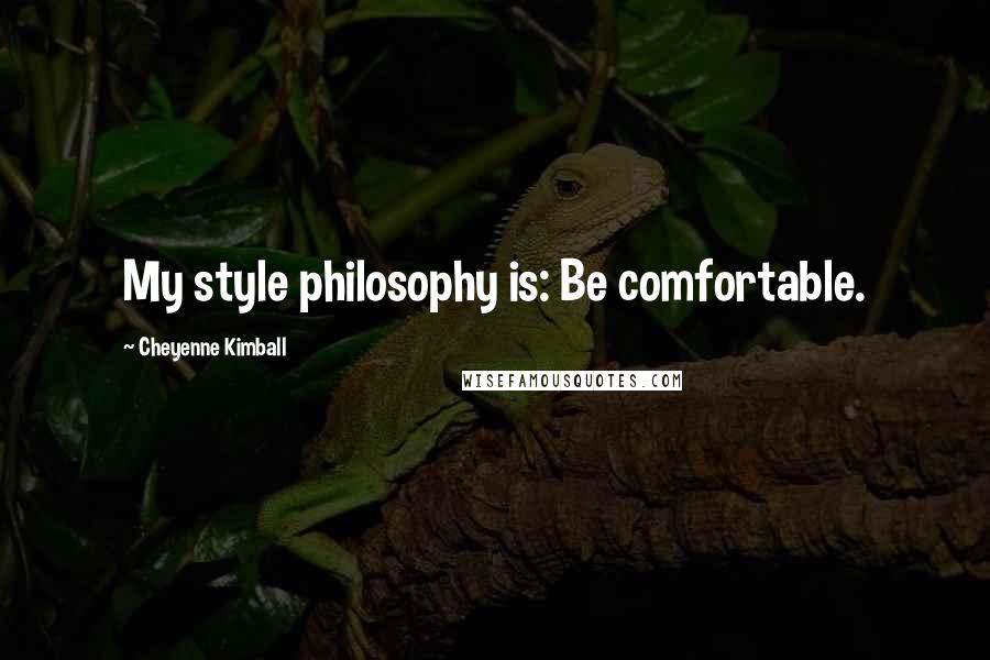 Cheyenne Kimball Quotes: My style philosophy is: Be comfortable.