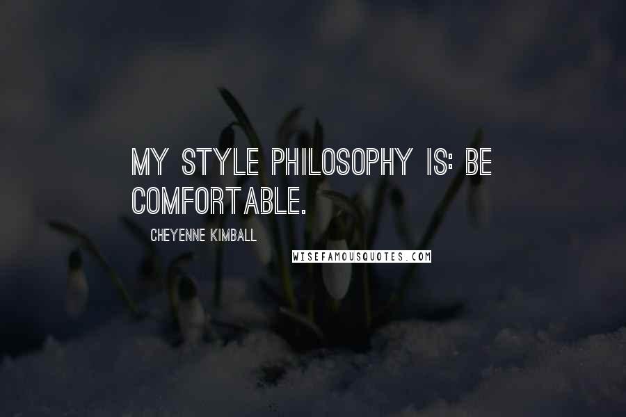 Cheyenne Kimball Quotes: My style philosophy is: Be comfortable.