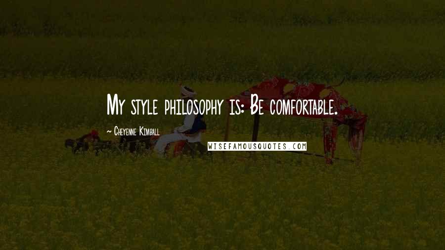 Cheyenne Kimball Quotes: My style philosophy is: Be comfortable.