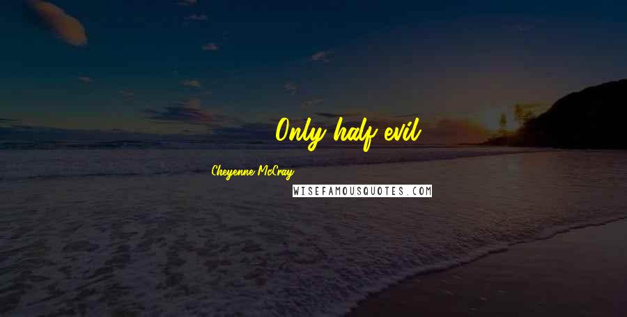 Cheyenne McCray Quotes: 3 3 3. Only half evil.